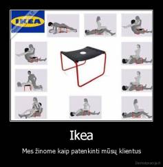 Ikea - Mes žinome kaip patenkinti mūsų klientus