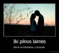 Iki pilnos laimės - Skiria ne kilometrai, o žmonės.