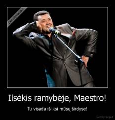 Ilsėkis ramybėje, Maestro! - Tu visada išliksi mūsų širdyse!