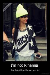 I'm not Rihanna  - And I don't love the way you lie