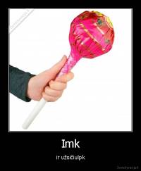 Imk - ir užsičiulpk
