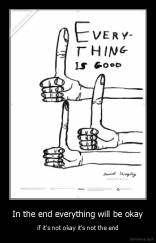 In the end everything will be okay - if it's not okay it's not the end