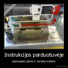 Instrukcijos parduotuvėje - vadovaukis jomis ir nereiks mokėti.