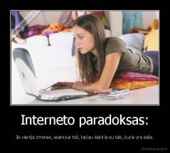 Interneto paradoksas: - Jis vienija zmones, esancius toli, taciau isskiria su tais, kurie yra salia.