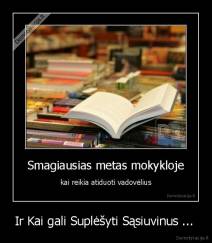 Ir Kai gali Suplėšyti Sąsiuvinus ...  - 
