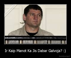 Ir Kaip Manot Ka Jis Dabar Galvoja? :) - 
