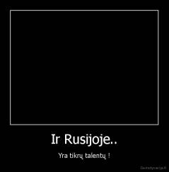 Ir Rusijoje.. - Yra tikrų talentų !