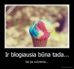 Ir blogiausia būna tada... - kai jie nukrenta...