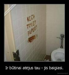 Ir būtinai atėjus tau - jis baigiasi. - 