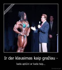 Ir dar klausimas kaip gražiau - - kada apkūni ar kada taip...