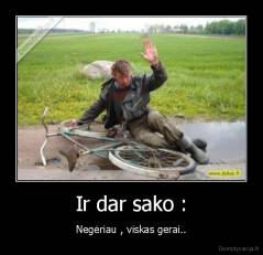 Ir dar sako : - Negėriau , viskas gerai..