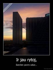 Ir jau rytoj, - šiandien pavirs vakar...