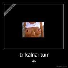 Ir kalnai turi - akis