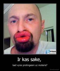 Ir kas sake,  - kad vyrai protingesni uz moteris?