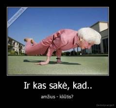 Ir kas sakė, kad.. - amžius - kliūtis? 