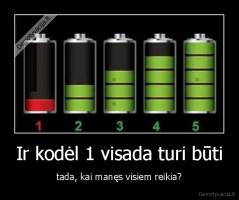 Ir kodėl 1 visada turi būti - tada, kai manęs visiem reikia?
