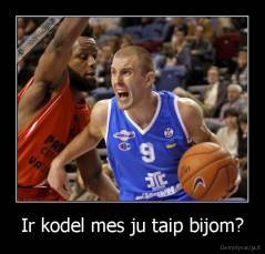Ir kodel mes ju taip bijom? - 