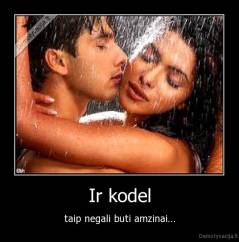 Ir kodel - taip negali buti amzinai...