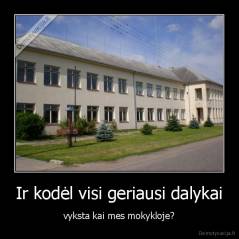 Ir kodėl visi geriausi dalykai - vyksta kai mes mokykloje?