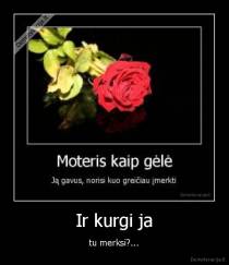 Ir kurgi ja - tu merksi?...