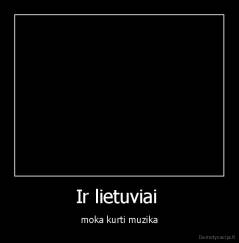 Ir lietuviai  - moka kurti muzika