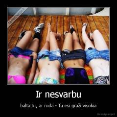 Ir nesvarbu - balta tu, ar ruda - Tu esi graži visokia