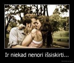 Ir niekad nenori išsiskirti... - 