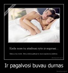 Ir pagalvosi buvau durnas - 