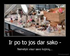 Ir po to jos dar sako - - Nemėtyk visur savo kojinių...