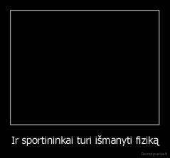 Ir sportininkai turi išmanyti fiziką - 