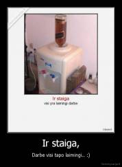 Ir staiga, - Darbe visi tapo laimingi.. :)