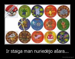 Ir staiga man nuriedėjo ašara... - 