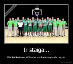 Ir staiga... - Viltis, kad kada nors vėl tapsime eurolygos čempionais - sugrįžo.