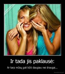 Ir tada jis paklausė: - Ar tarp mūsų gali būti daugiau nei draugai...