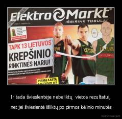 Ir tada švieslentėje nebeliktų  vietos rezultatui, - net jei švieslentė išliktų po pirmos kėlinio minutės