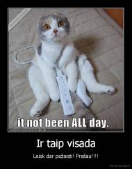 Ir taip visada - Leisk dar pažaisti! Prašau!!!!