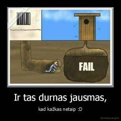 Ir tas durnas jausmas, - kad kažkas netaip :D