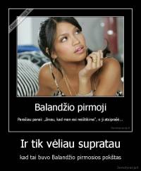 Ir tik vėliau supratau - kad tai buvo Balandžio pirmosios pokštas