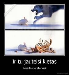 Ir tu jauteisi kietas - Prieš Moderatorius?