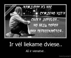 Ir vėl liekame dviese.. - Aš ir vienatvė .