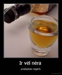 Ir vėl nėra  - priežasties negerti.