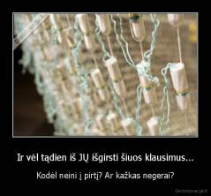 Ir vėl tądien iš JŲ išgirsti šiuos klausimus... - Kodėl neini į pirtį? Ar kažkas negerai?