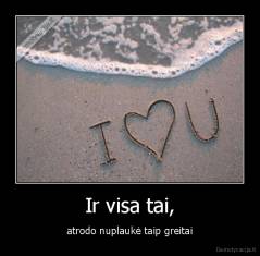 Ir visa tai, - atrodo nuplaukė taip greitai