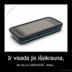 Ir visada jis išsikrauna, - kai tau jo LABIAUSIAI  reikia...