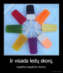 Ir visada ledų skonį, - sugadina pagaliuko skonis.
