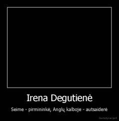 Irena Degutienė - Seime - pirmininkė, Anglų kalboje - autsaiderė