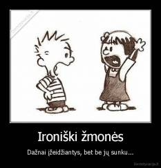 Ironiški žmonės - Dažnai įžeidžiantys, bet be jų sunku...