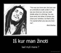 Iš kur man žinoti - kad myli mane ?