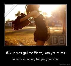 Iš kur mes galime žinoti, kas yra mirtis - kol mes nežinome, kas yra gyvenimas