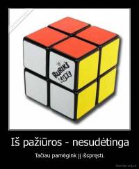 Iš pažiūros - nesudėtinga - Tačiau pamėgink jį išspręsti.